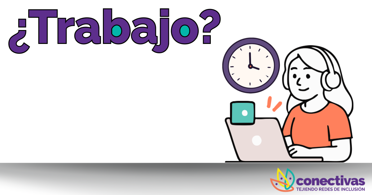 Imagen con fondo claro. En la parte superior aparece la palabra “¿Trabajo?” en letras grandes de color morado. A la derecha, se ve a una mujer con audífonos sentada frente a una laptop. Detrás hay un reloj en la pared. En la esquina inferior derecha aparece el logo de “Conectivas”
